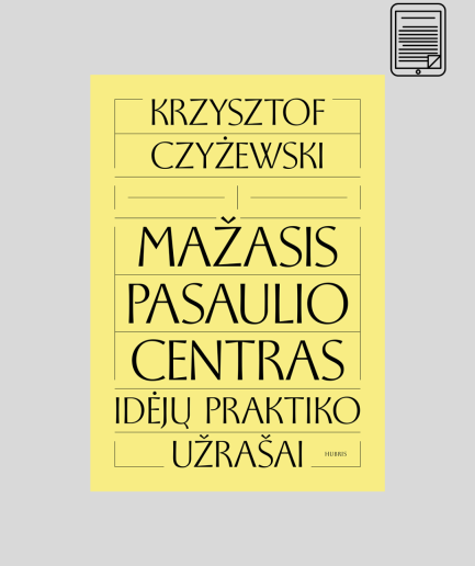 El. knyga – Krzysztof Czyżewski „Mažasis pasaulio centras: idėjų praktiko užrašai“